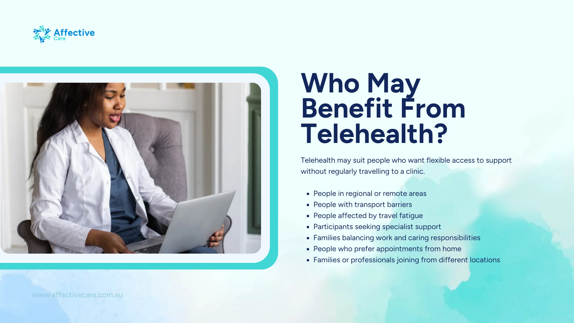 Who may benefit from Telehealth: people in regional or remote areas, people with transport barriers or travel fatigue, NDIS participants and busy families