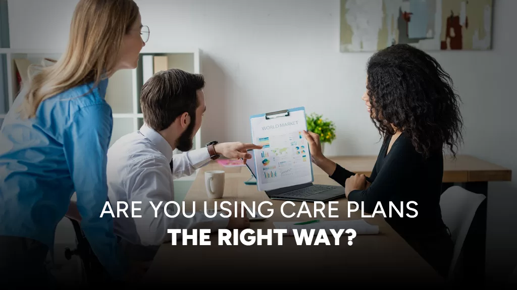 Are You Using Care Plans The Right Way