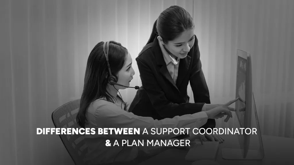 Differences Between A Support Coordinator and A Plan Manager
