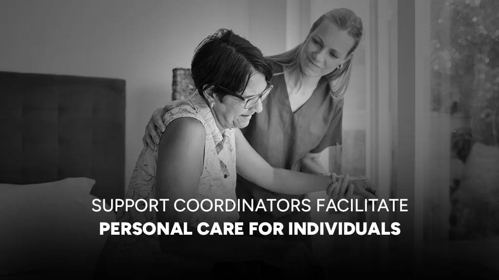 Support Coordinators Facilitate Personal Care For Individuals
