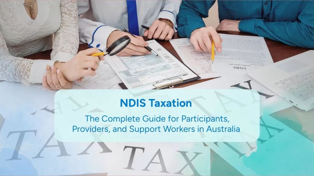 NDIS Taxation 2025: The Complete Guide for Participants, Providers, and Support Workers in Australia