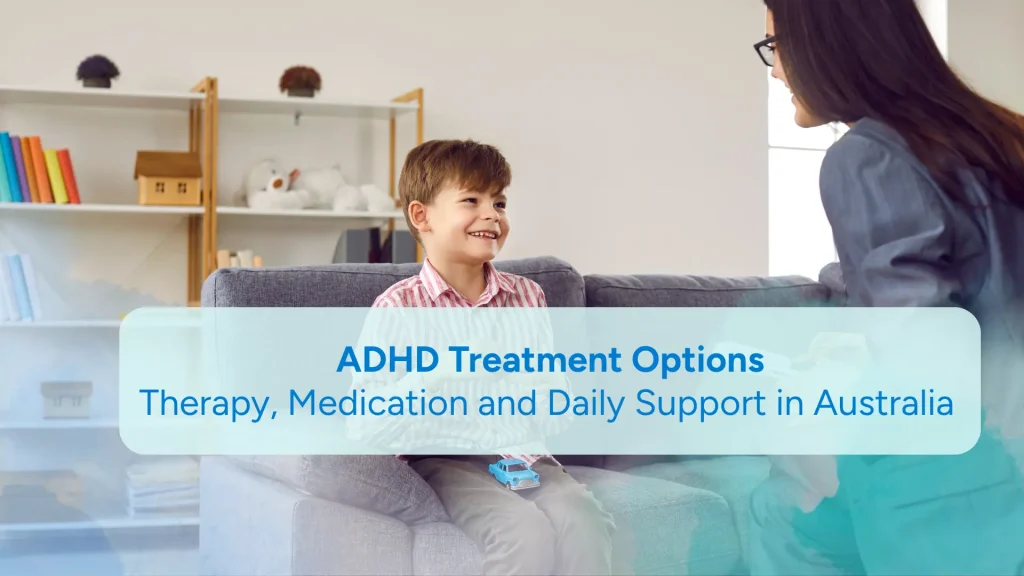 ADHD treatment options therapy, medication and daily support in Australia