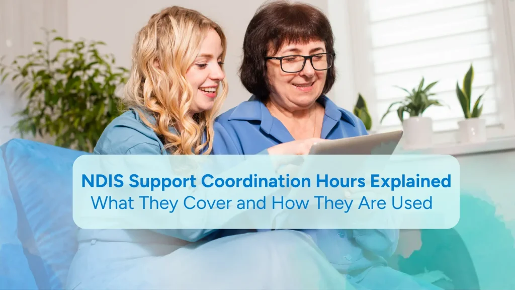 NDIS Support Coordination Hours Explained; what they cover and how they are used